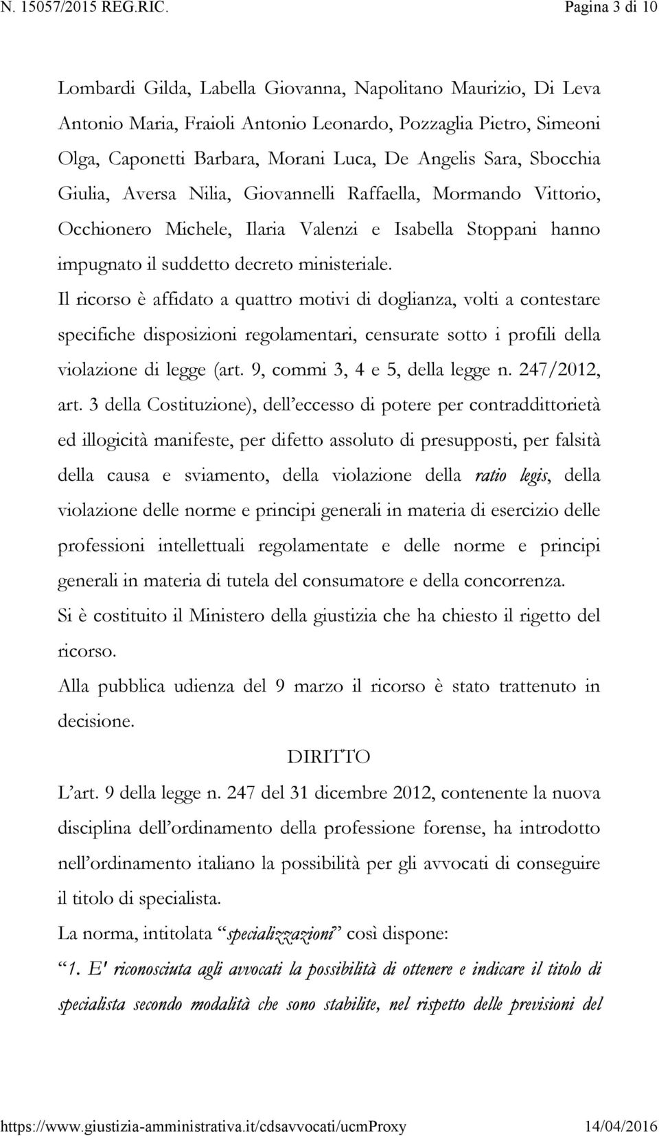 Il ricorso è affidato a quattro motivi di doglianza, volti a contestare specifiche disposizioni regolamentari, censurate sotto i profili della violazione di legge (art.