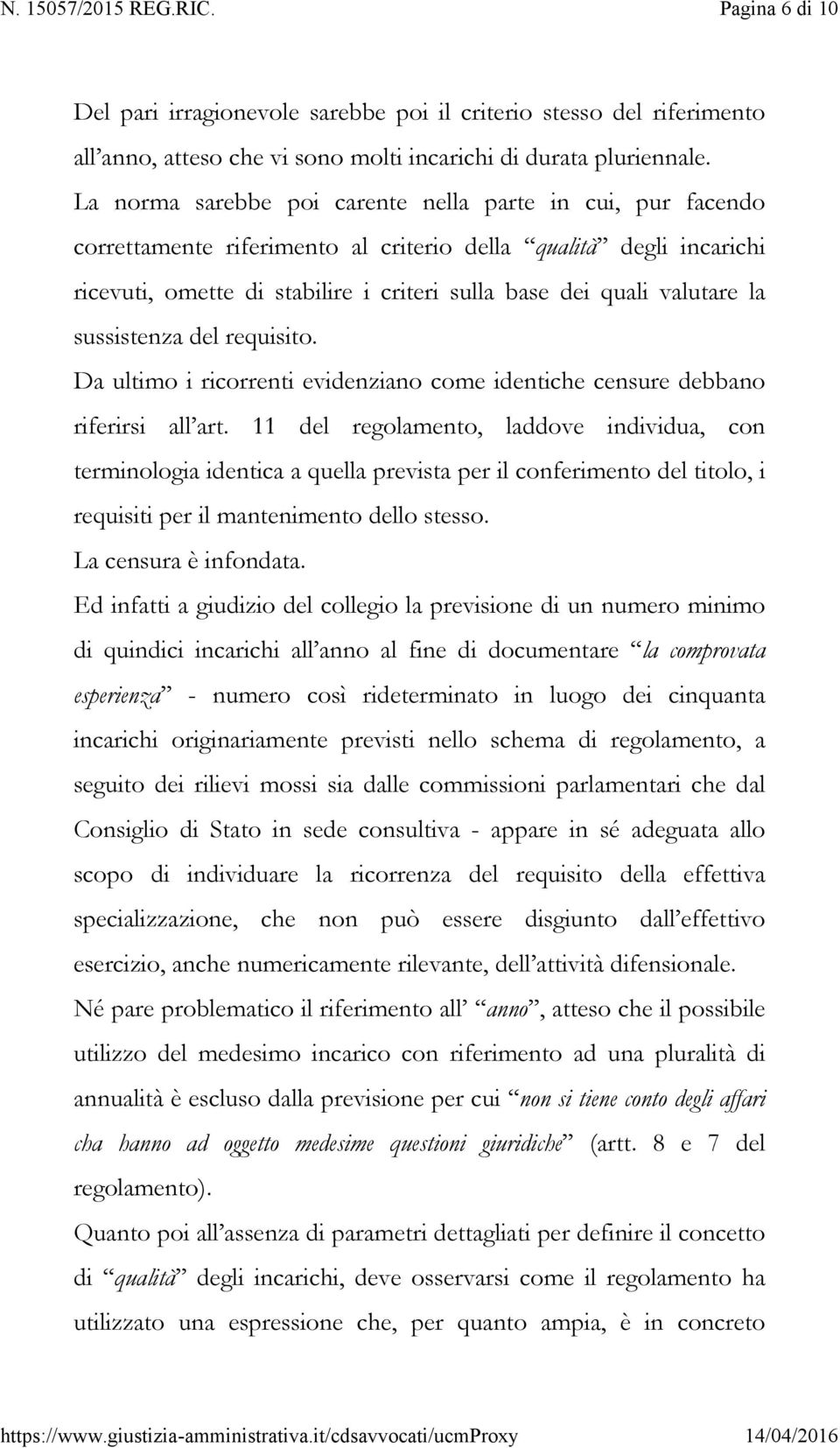 la sussistenza del requisito. Da ultimo i ricorrenti evidenziano come identiche censure debbano riferirsi all art.