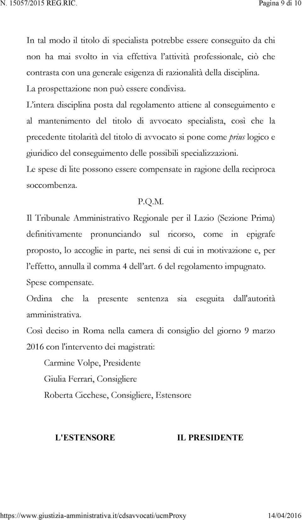 L intera disciplina posta dal regolamento attiene al conseguimento e al mantenimento del titolo di avvocato specialista, così che la precedente titolarità del titolo di avvocato si pone come prius