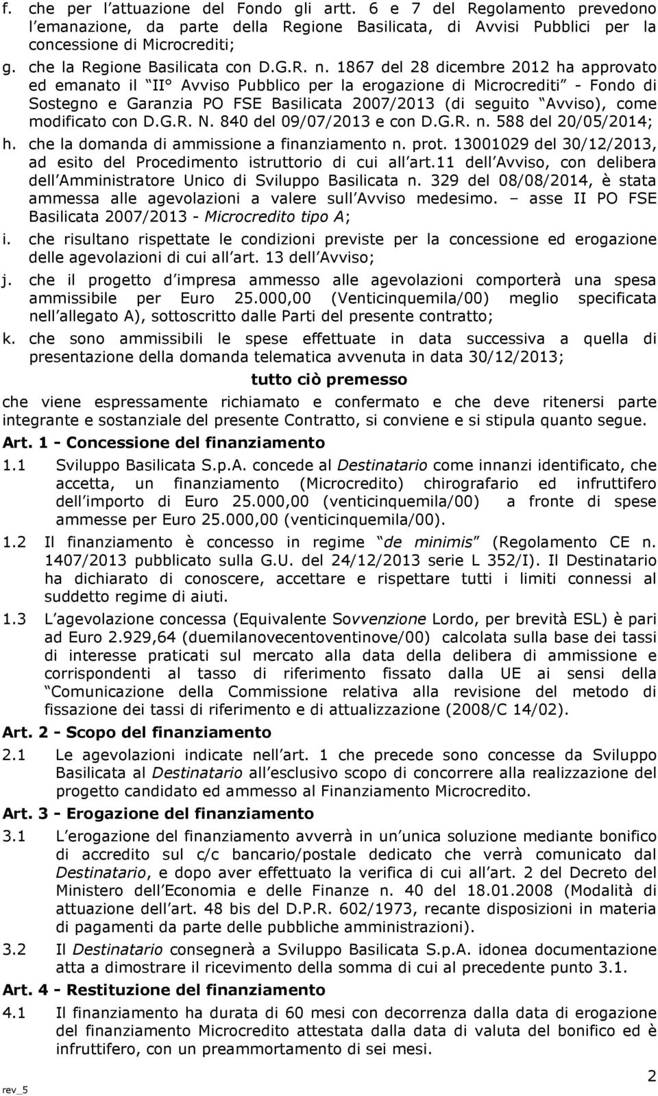 1867 del 28 dicembre 2012 ha approvato ed emanato il II Avviso Pubblico per la erogazione di Microcrediti - Fondo di Sostegno e Garanzia PO FSE Basilicata 2007/2013 (di seguito Avviso), come