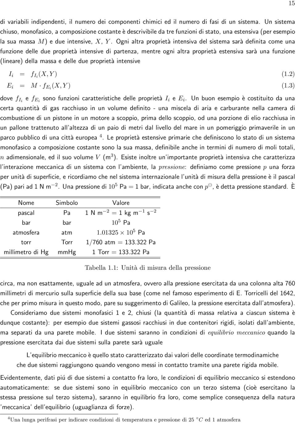 Ogni altra proprietà intensiva del sistema sarà definita come una funzione delle due proprietà intensive di partenza, mentre ogni altra proprietà estensiva sarà una funzione (lineare) della massa e