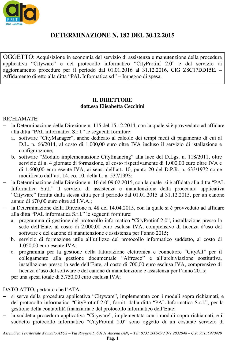 IL DIRETTORE RICHIAMATE: la Determinazione della Direzione n. 115 del 15.12.2014, con la quale si è provveduto ad affidare alla ditta PAL informatica S.r.l. le seguenti forniture: a.