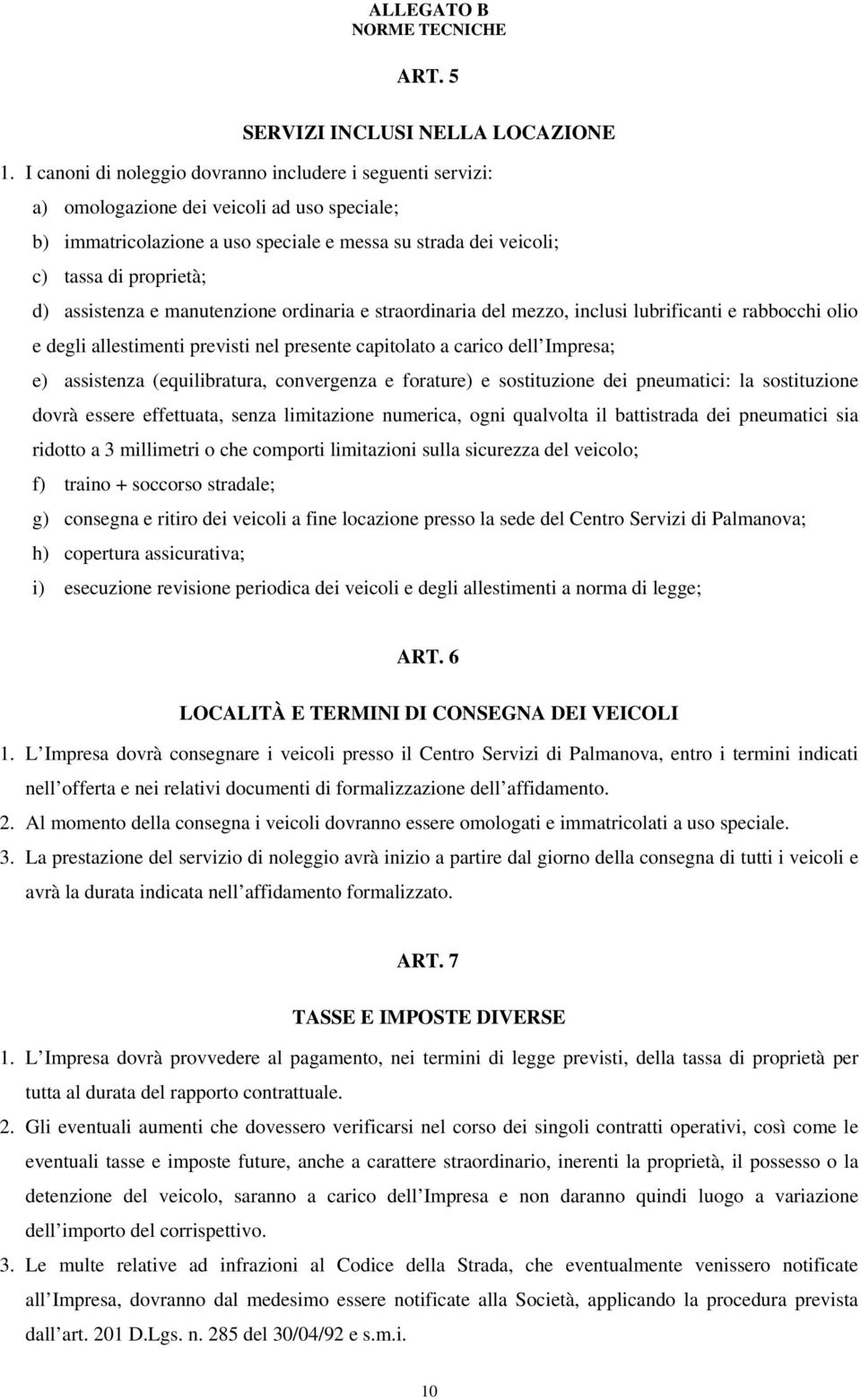 assistenza e manutenzione ordinaria e straordinaria del mezzo, inclusi lubrificanti e rabbocchi olio e degli allestimenti previsti nel presente capitolato a carico dell Impresa; e) assistenza