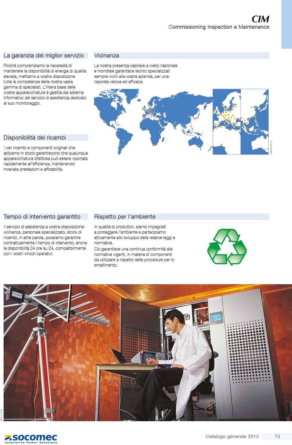 Vicinanza la nostra presenza capillare a livello nazionale e mondiale garantisce tecnici specializzati sempre vicini alla vostra azienda, per una risposta veloce ed efficace.