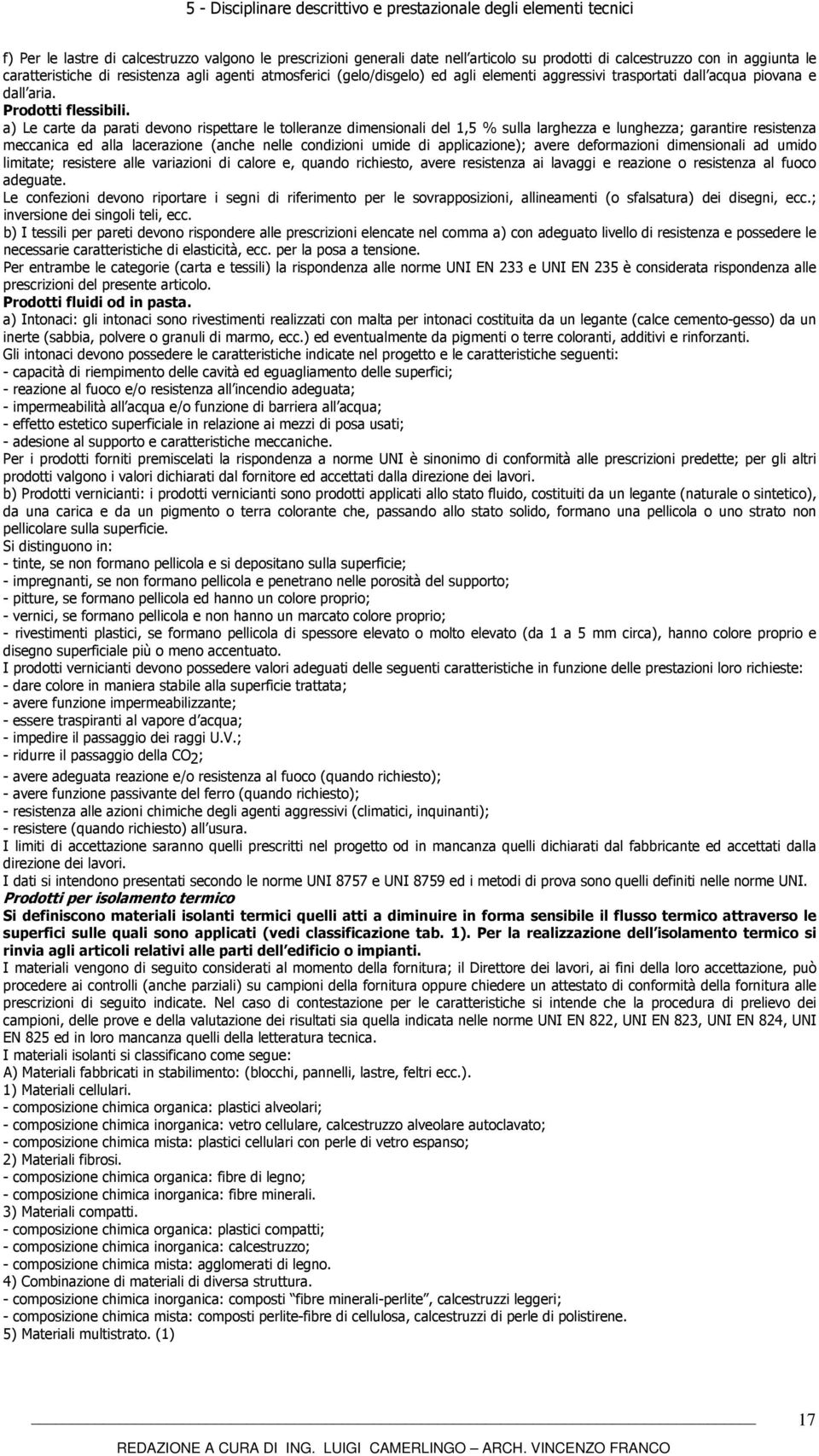 a) Le carte da parati devono rispettare le tolleranze dimensionali del 1,5 % sulla larghezza e lunghezza; garantire resistenza meccanica ed alla lacerazione (anche nelle condizioni umide di