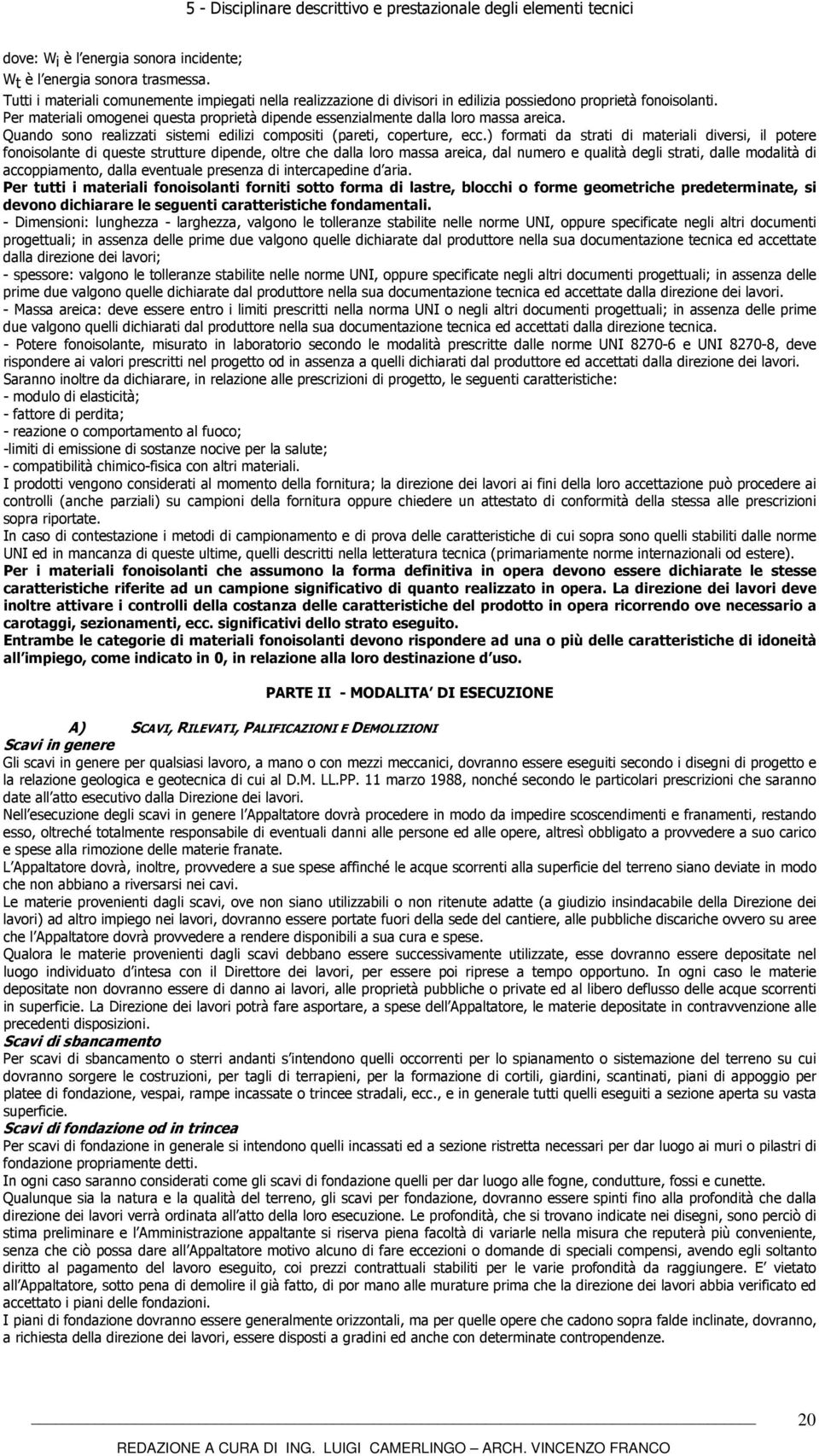 ) formati da strati di materiali diversi, il potere fonoisolante di queste strutture dipende, oltre che dalla loro massa areica, dal numero e qualità degli strati, dalle modalità di accoppiamento,