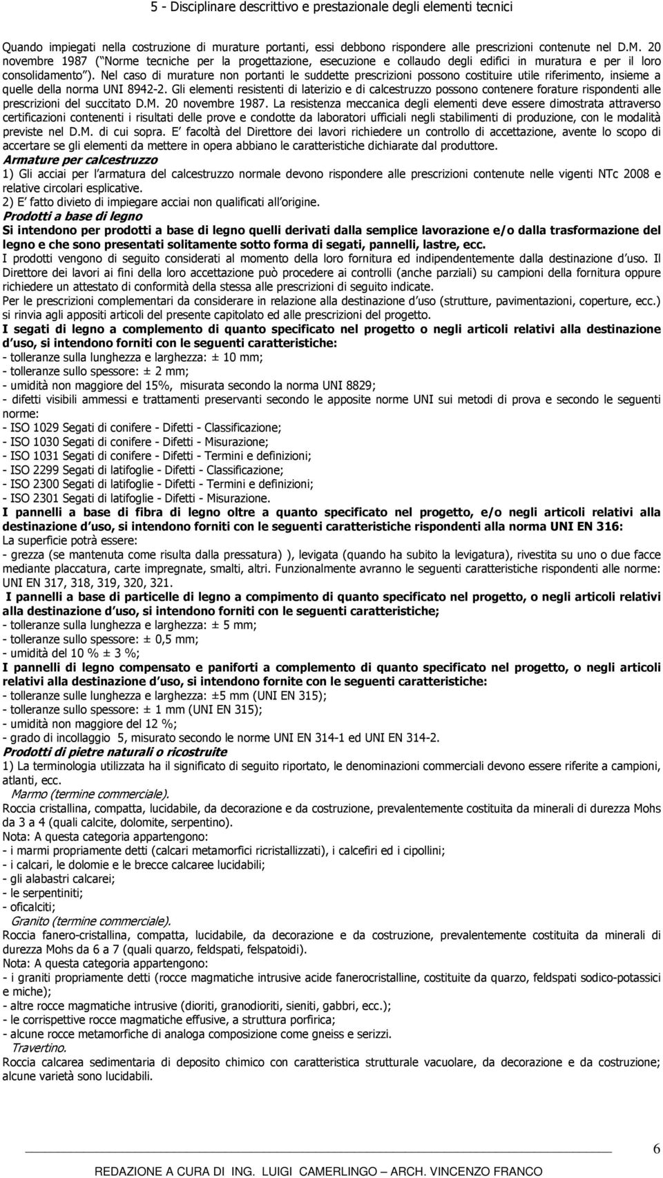 Nel caso di murature non portanti le suddette prescrizioni possono costituire utile riferimento, insieme a quelle della norma UNI 8942-2.