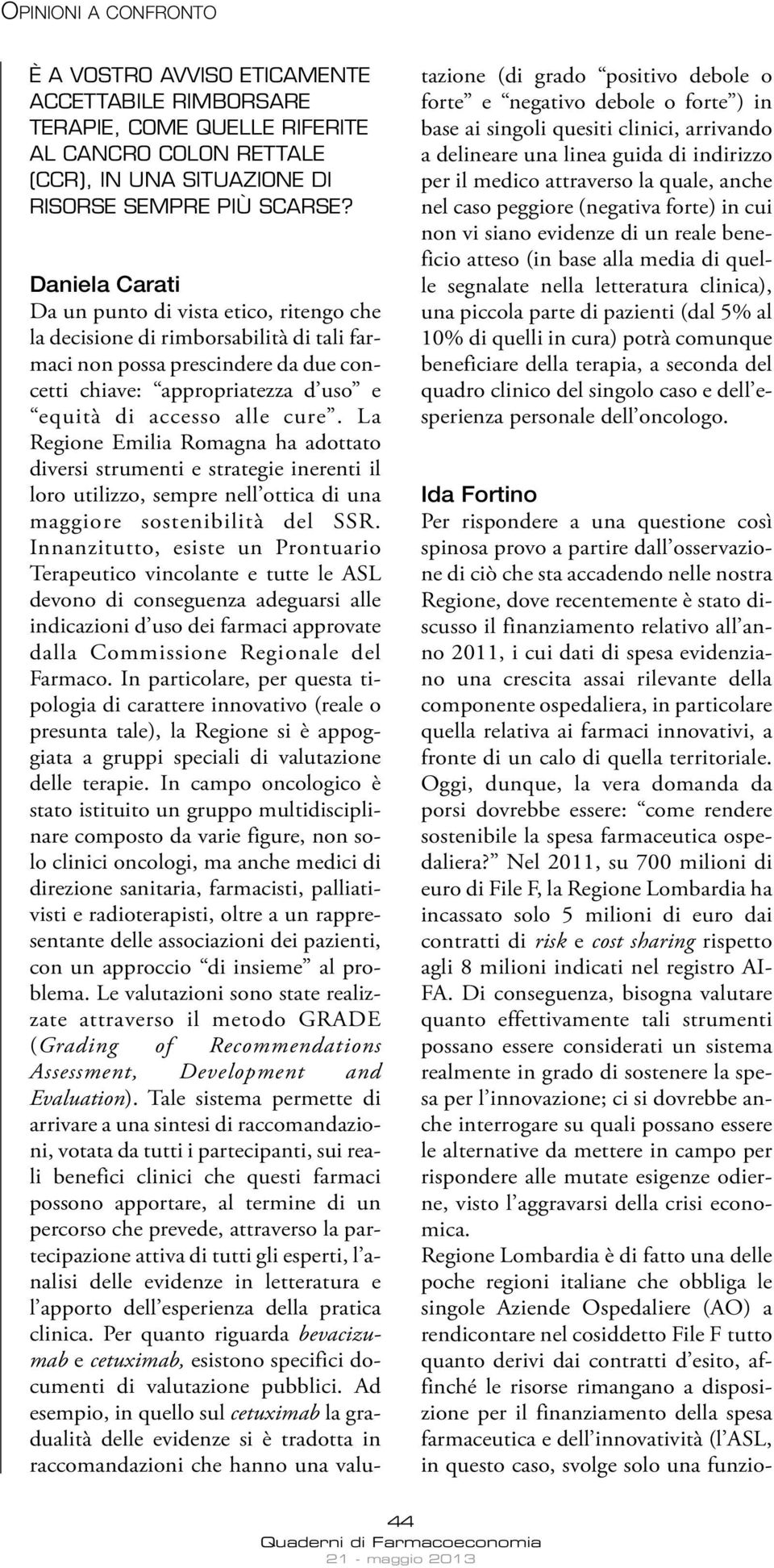 La Regione Emilia Romagna ha adottato diversi strumenti e strategie inerenti il loro utilizzo, sempre nell ottica di una maggiore sostenibilità del SSR.