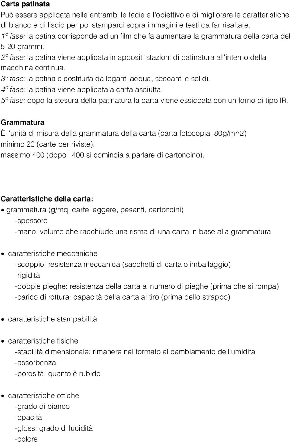 2º fase: la patina viene applicata in appositi stazioni di patinatura all'interno della macchina continua. 3º fase: la patina è costituita da leganti acqua, seccanti e solidi.