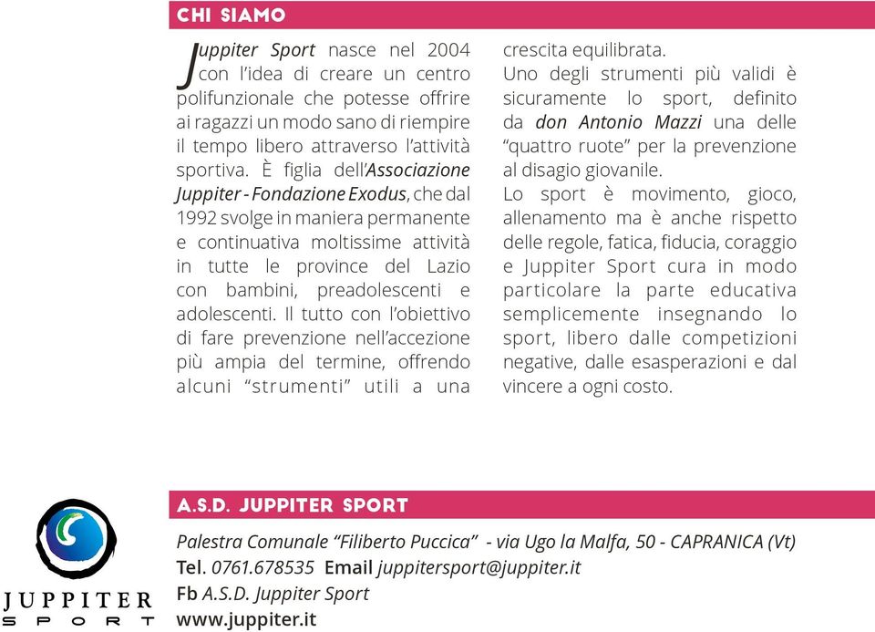 adolescenti. Il tutto con l obiettivo di fare prevenzione nell accezione più ampia del termine, offrendo alcuni strumenti utili a una crescita equilibrata.