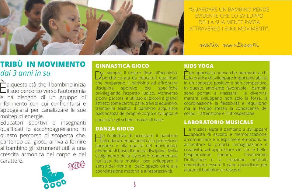 Educatori sportivi e insegnanti qualificati lo accompagneranno in questo percorso di scoperta che, partendo dal gioco, arriva a fornire al bambino gli strumenti utili a una crescita armonica del