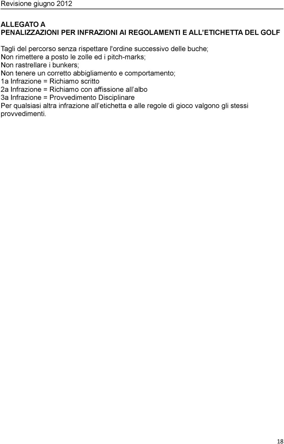 abbigliamento e comportamento; 1a Infrazione = Richiamo scritto 2a Infrazione = Richiamo con affissione all albo 3a Infrazione