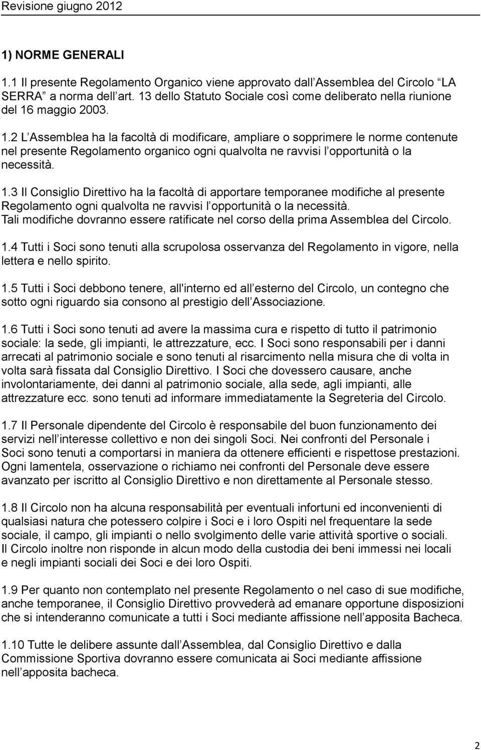 maggio 2003. 1.2 L Assemblea ha la facoltà di modificare, ampliare o sopprimere le norme contenute nel presente Regolamento organico ogni qualvolta ne ravvisi l opportunità o la necessità. 1.3 Il Consiglio Direttivo ha la facoltà di apportare temporanee modifiche al presente Regolamento ogni qualvolta ne ravvisi l opportunità o la necessità.