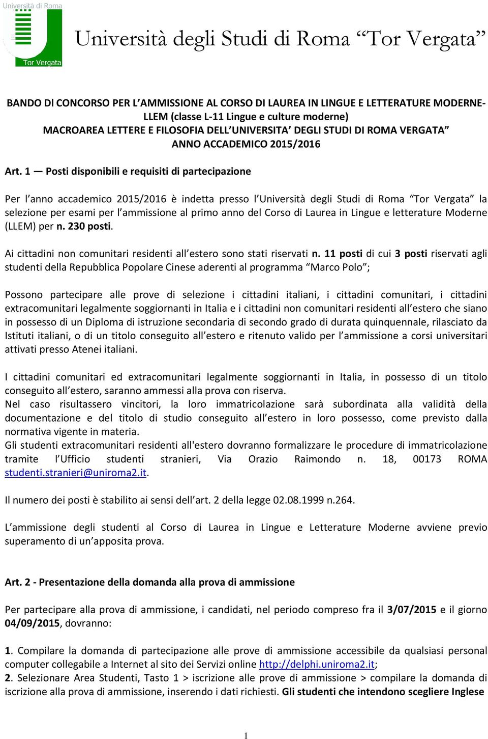 1 Posti disponibili e requisiti di partecipazione Per l anno accademico 2015/2016 è indetta presso l Università degli Studi di Roma Tor Vergata la selezione per esami per l ammissione al primo anno