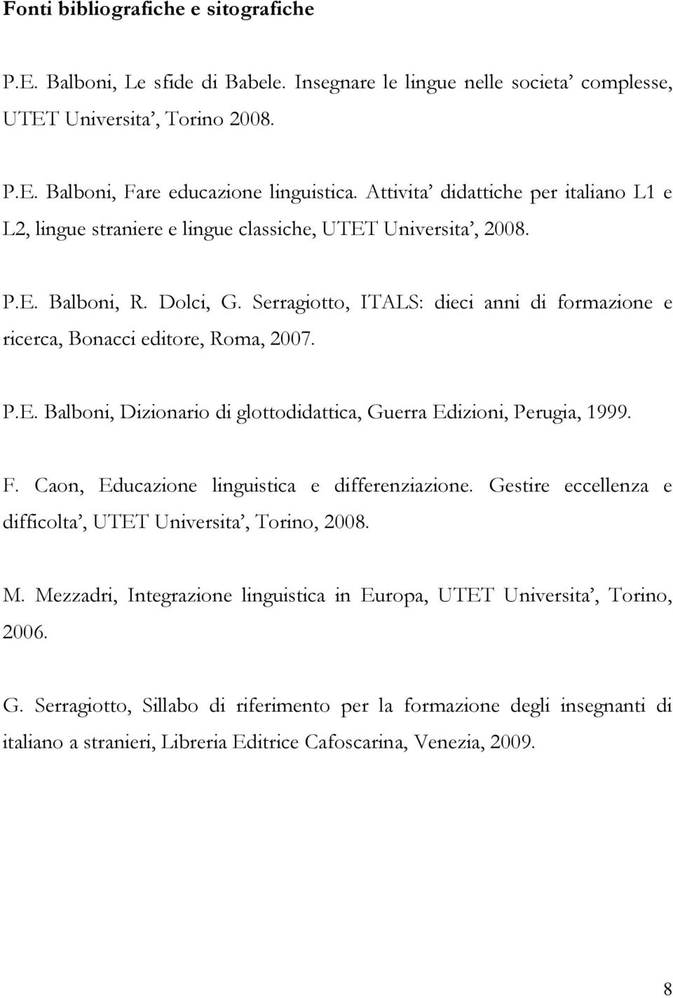 Serragiotto, ITALS: dieci anni di formazione e ricerca, Bonacci editore, Roma, 2007. P.E. Balboni, Dizionario di glottodidattica, Guerra Edizioni, Perugia, 1999. F.