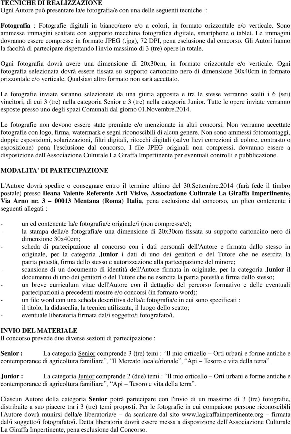 jpg), 72 DPI, pena esclusione dal concorso. Gli Autori hanno la facoltà di partecipare rispettando l'invio massimo di 3 (tre) opere in totale.