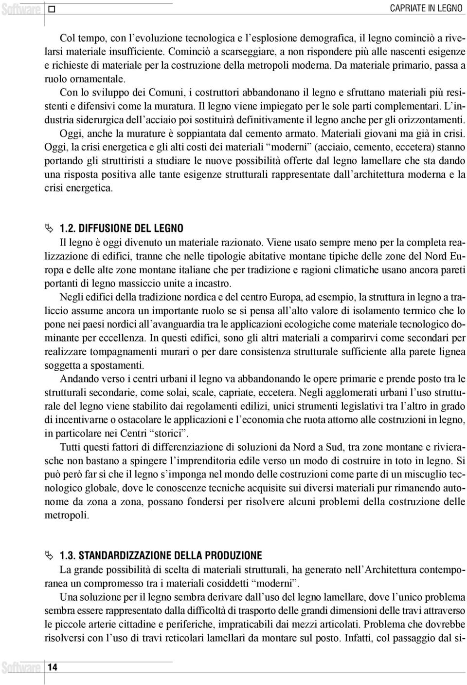 Con lo sviluppo dei Comuni, i costruttori abbandonano il legno e sfruttano materiali più resistenti e difensivi come la muratura. Il legno viene impiegato per le sole parti complementari.