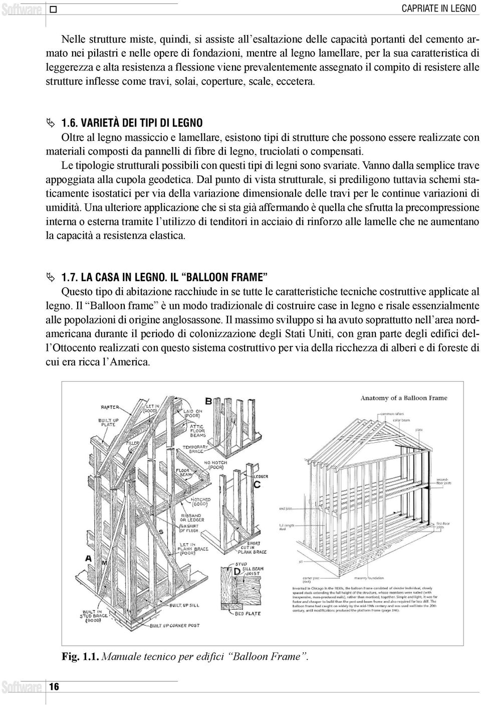 VARIETÀ DEI TIPI DI LEGNO Oltre al legno massiccio e lamellare, esistono tipi di strutture che possono essere realizzate con materiali composti da pannelli di fibre di legno, truciolati o compensati.