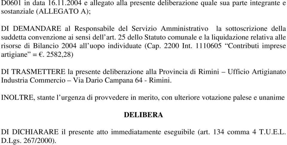 suddetta convenzione ai sensi dell art. 25 dello Statuto comunale e la liquidazione relativa alle risorse di Bilancio 2004 all uopo individuate (Cap. 2200 Int.