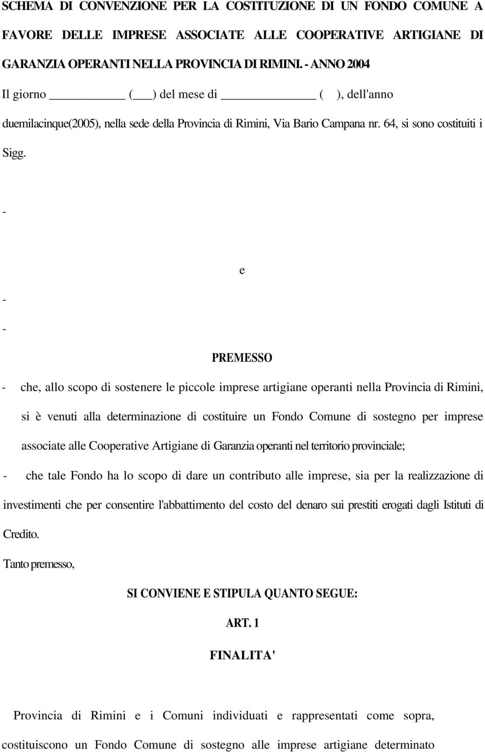 - e - - PREMESSO - che, allo scopo di sostenere le piccole imprese artigiane operanti nella Provincia di Rimini, si è venuti alla determinazione di costituire un Fondo Comune di sostegno per imprese