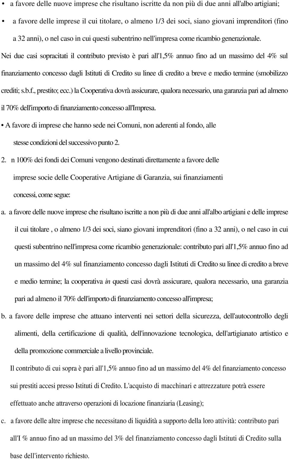 Nei due casi sopracitati il contributo previsto è pari all'1,5% annuo fino ad un massimo del 4% sul finanziamento concesso dagli Istituti di Credito su linee di credito a breve e medio termine