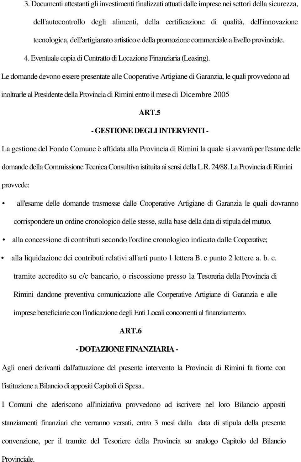 Le domande devono essere presentate alle Cooperative Artigiane di Garanzia, le quali provvedono ad inoltrarle al Presidente della Provincia di Rimini entro il mese di Dicembre 2005 ART.