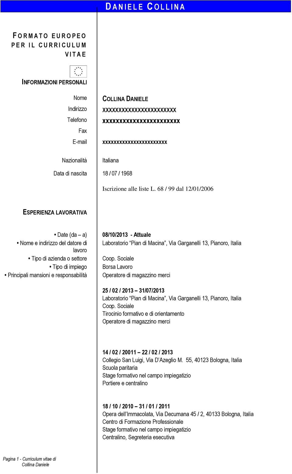 68 / 99 dal 12/01/2006 ESPERIENZA LAVORATIVA Date (da a) Nome e indirizzo del datore di lavoro Tipo di azienda o settore Tipo di impiego Principali mansioni e responsabilità 08/10/2013 - Attuale