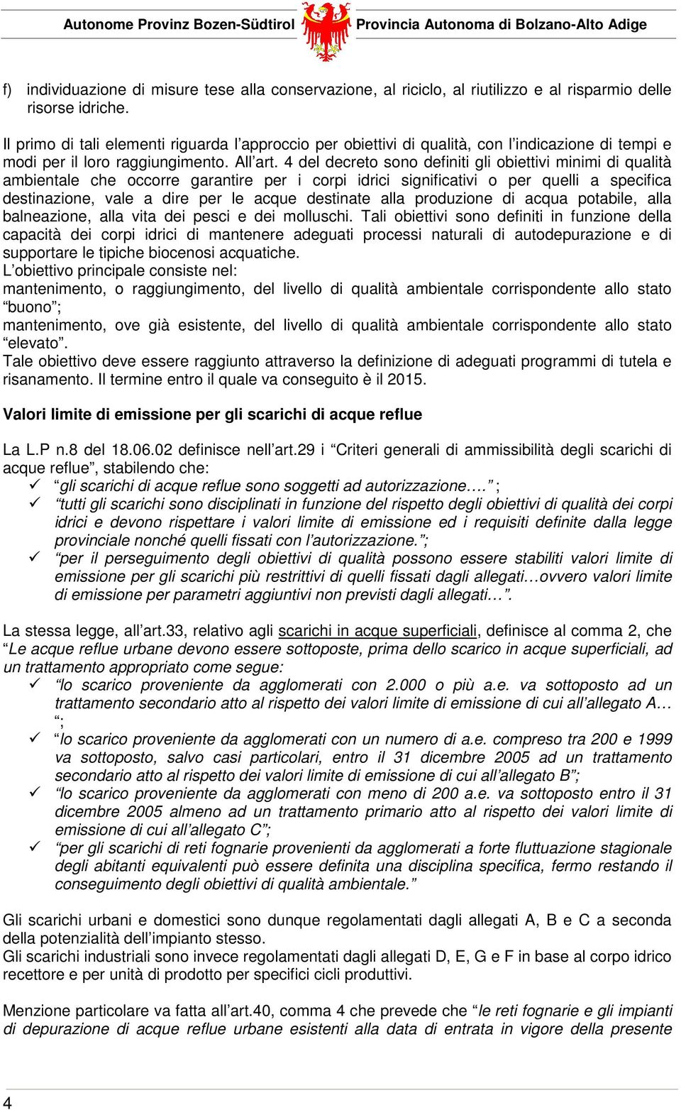 4 del decreto sono definiti gli obiettivi minimi di qualità ambientale che occorre garantire per i corpi idrici significativi o per quelli a specifica destinazione, vale a dire per le acque destinate