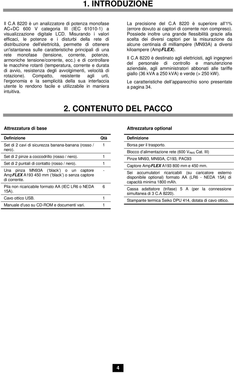 corrente, potenze, armoniche tensione/corrente, ecc.) e di controllare le macchine rotanti (temperatura, corrente e durata di avvio, resistenza degli avvolgimenti, velocità di rotazione).