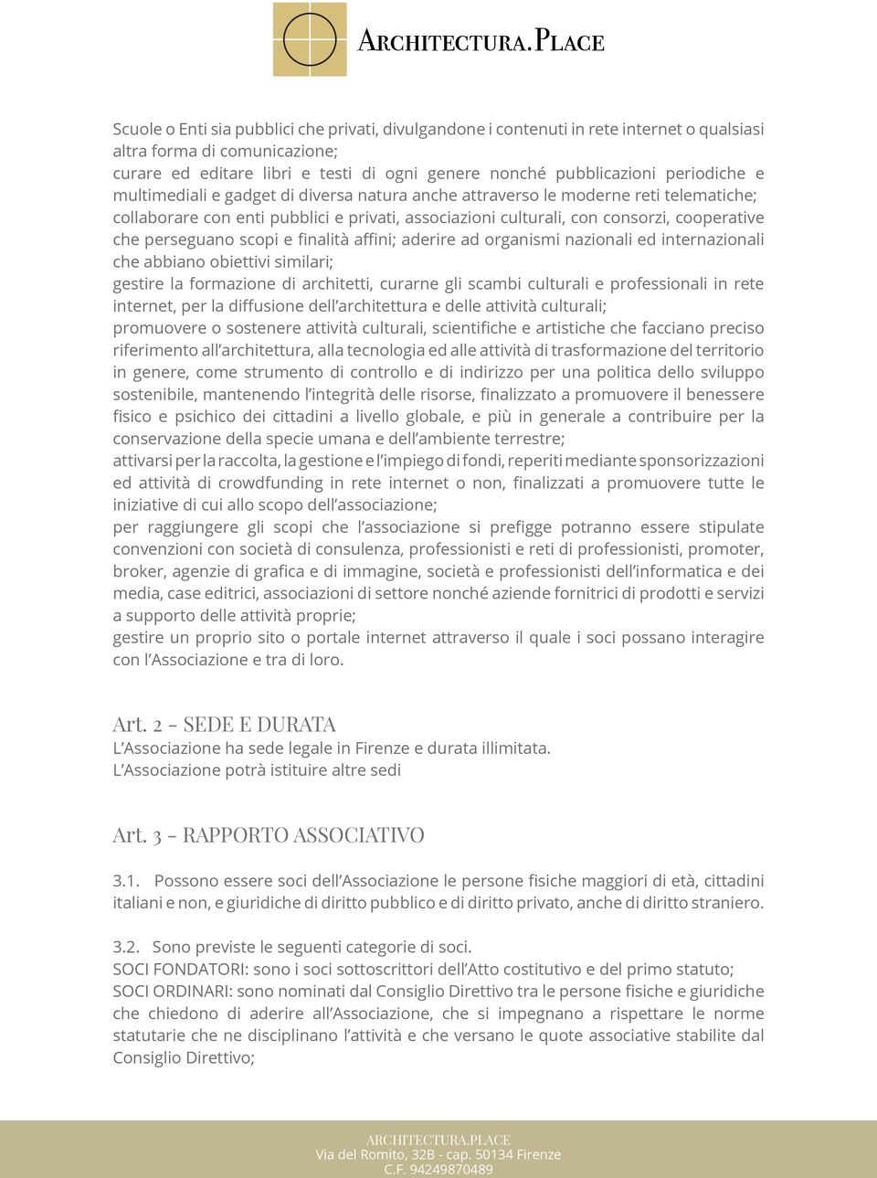 perseguano scopi e finalità affini; aderire ad organismi nazionali ed internazionali che abbiano obiettivi similari; gestire la formazione di architetti, curarne gli scambi culturali e professionali