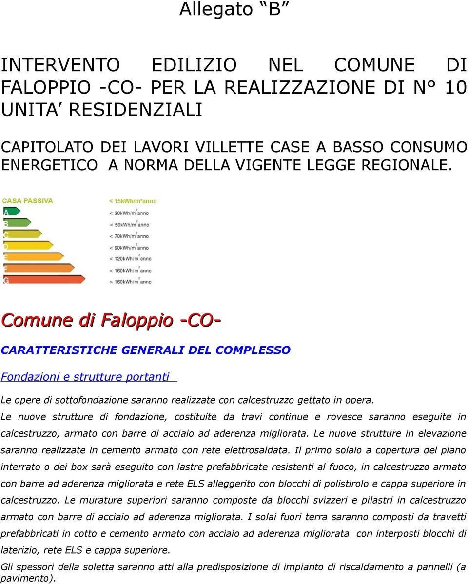 Le nuove strutture di fondazione, costituite da travi continue e rovesce saranno eseguite in calcestruzzo, armato con barre di acciaio ad aderenza migliorata.