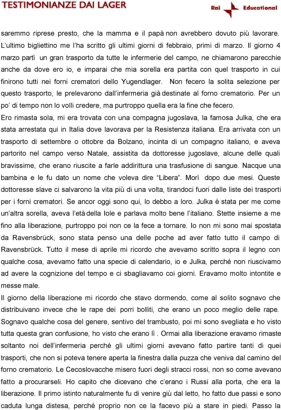 tutti nei forni crematori dello Yugendlager. Non fecero la solita selezione per questo trasporto, le prelevarono dall infermeria già destinate al forno crematorio.