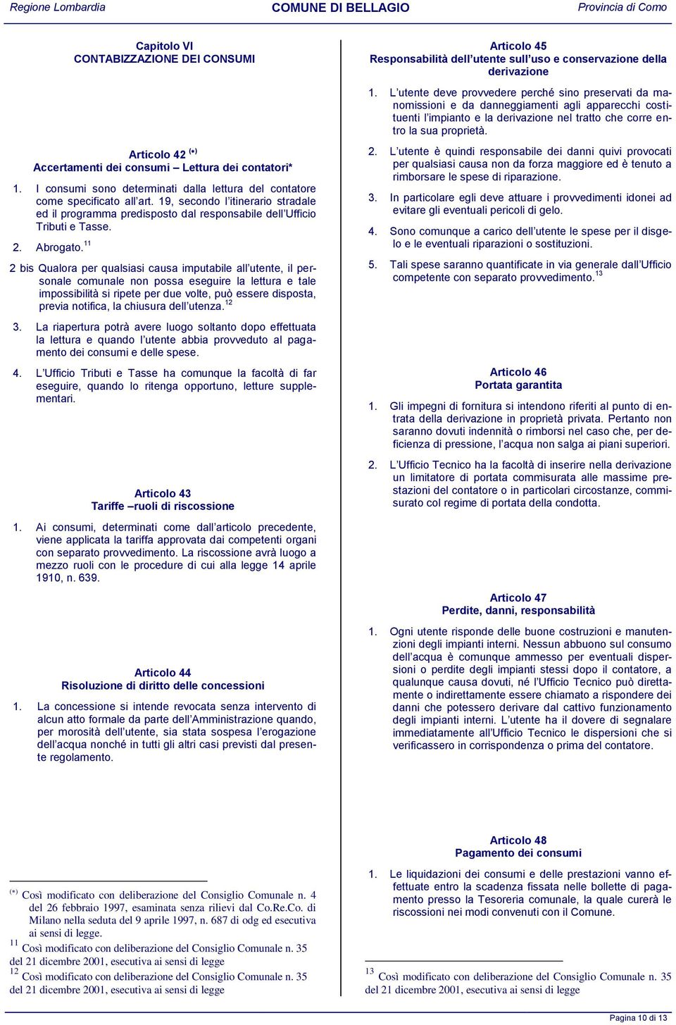 11 2 bis Qualora per qualsiasi causa imputabile all utente, il personale comunale non possa eseguire la lettura e tale impossibilità si ripete per due volte, può essere disposta, previa notifica, la