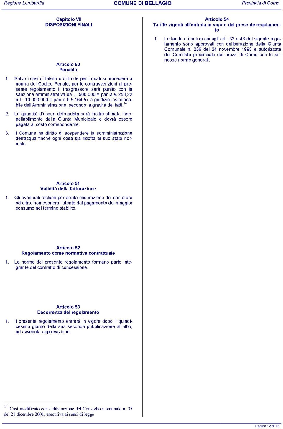 500.000.= pari a 258,22 a L. 10.000.000.= pari a 5.164,57 a giudizio insindacabile dell Amministrazione, secondo la gravità dei fatti. 14 2.