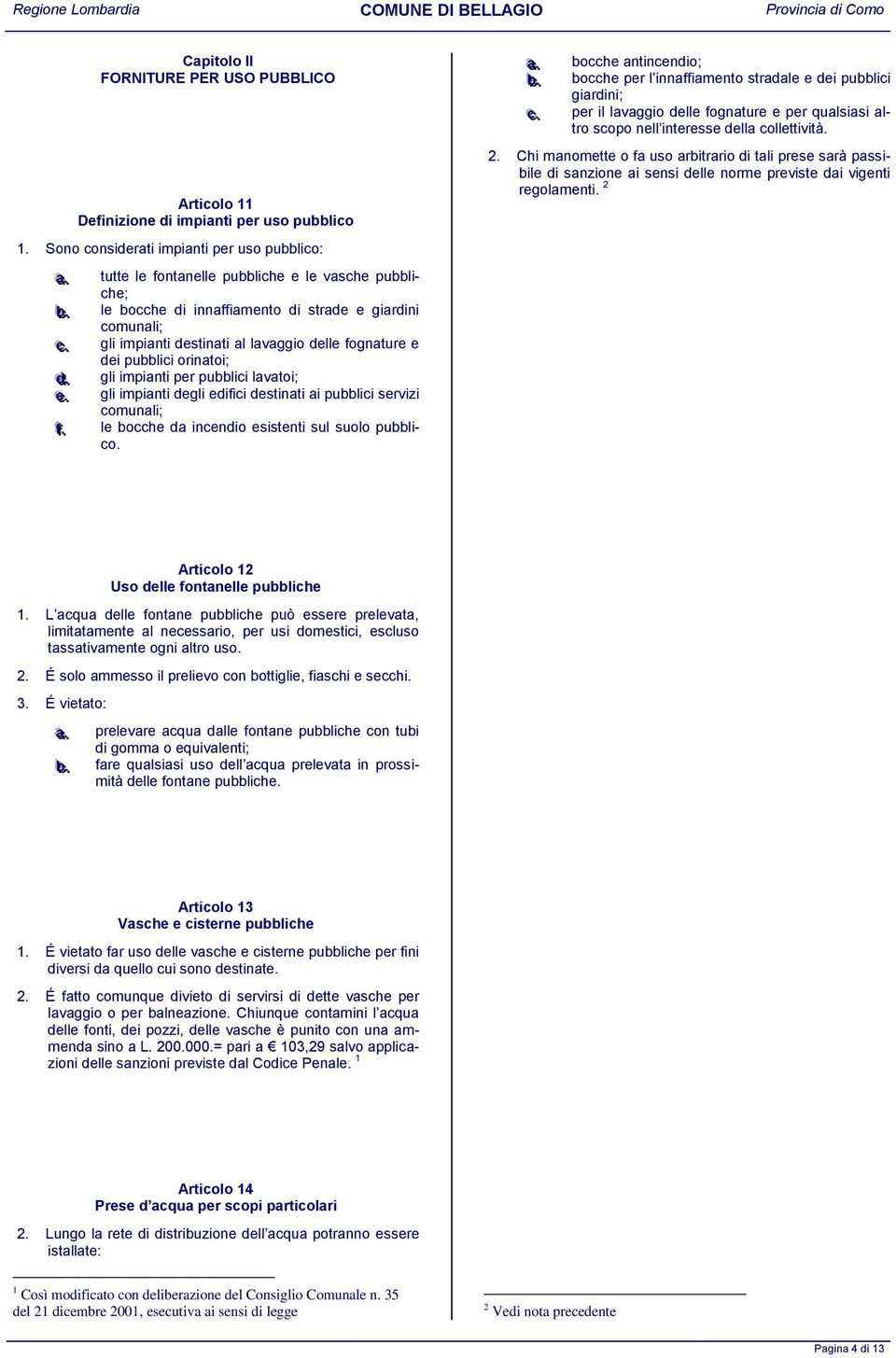 .. gli impianti degli edifici destinati ai pubblici servizi comunali; ff. f.. le bocche da incendio esistenti sul suolo pubblico. aa... bocche antincendio; bb.