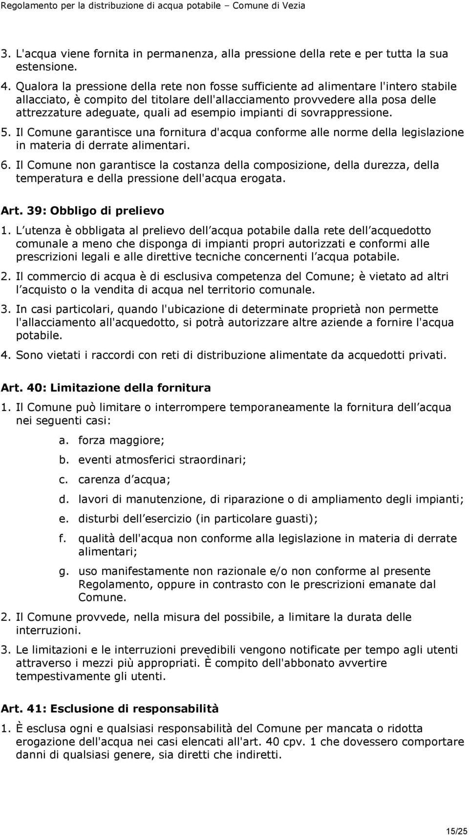 esempio impianti di sovrappressione. 5. Il Comune garantisce una fornitura d'acqua conforme alle norme della legislazione in materia di derrate alimentari. 6.