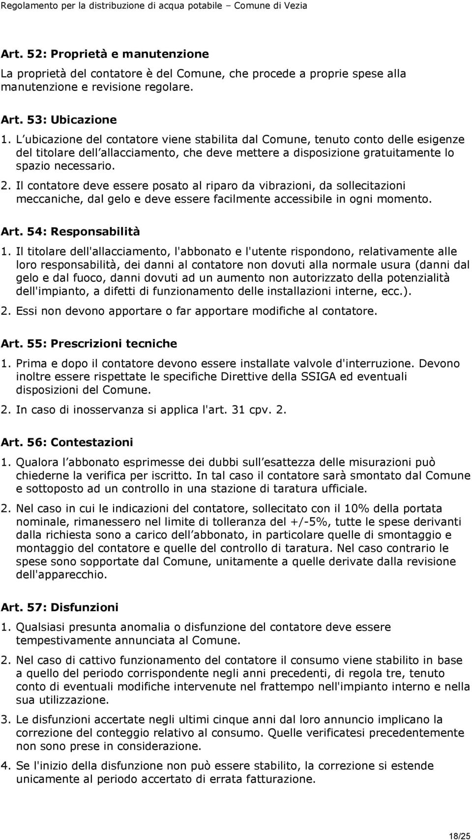 Il contatore deve essere posato al riparo da vibrazioni, da sollecitazioni meccaniche, dal gelo e deve essere facilmente accessibile in ogni momento. Art. 54: Responsabilità 1.