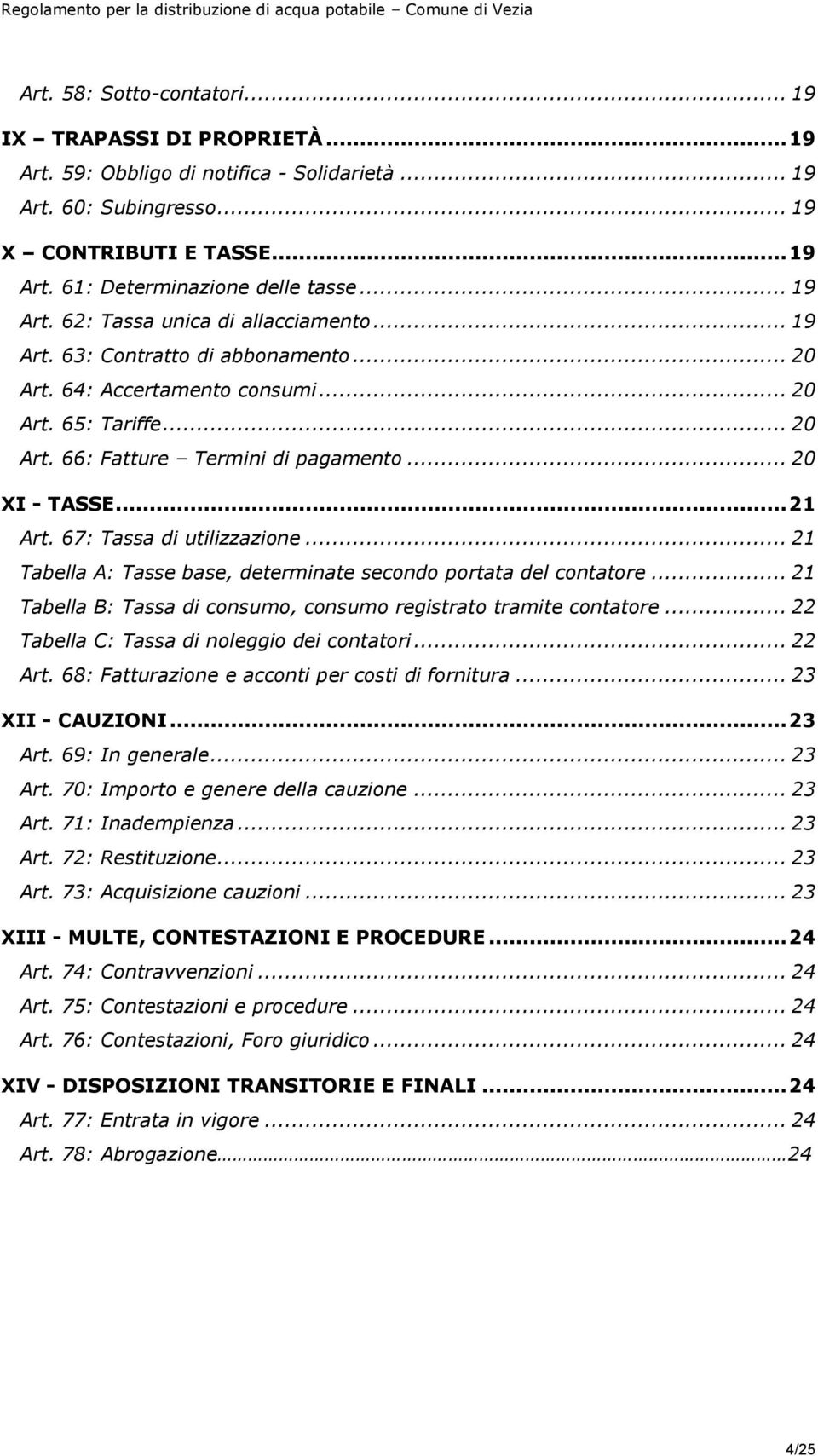 .. 20 XI - TASSE... 21 Art. 67: Tassa di utilizzazione... 21 Tabella A: Tasse base, determinate secondo portata del contatore... 21 Tabella B: Tassa di consumo, consumo registrato tramite contatore.