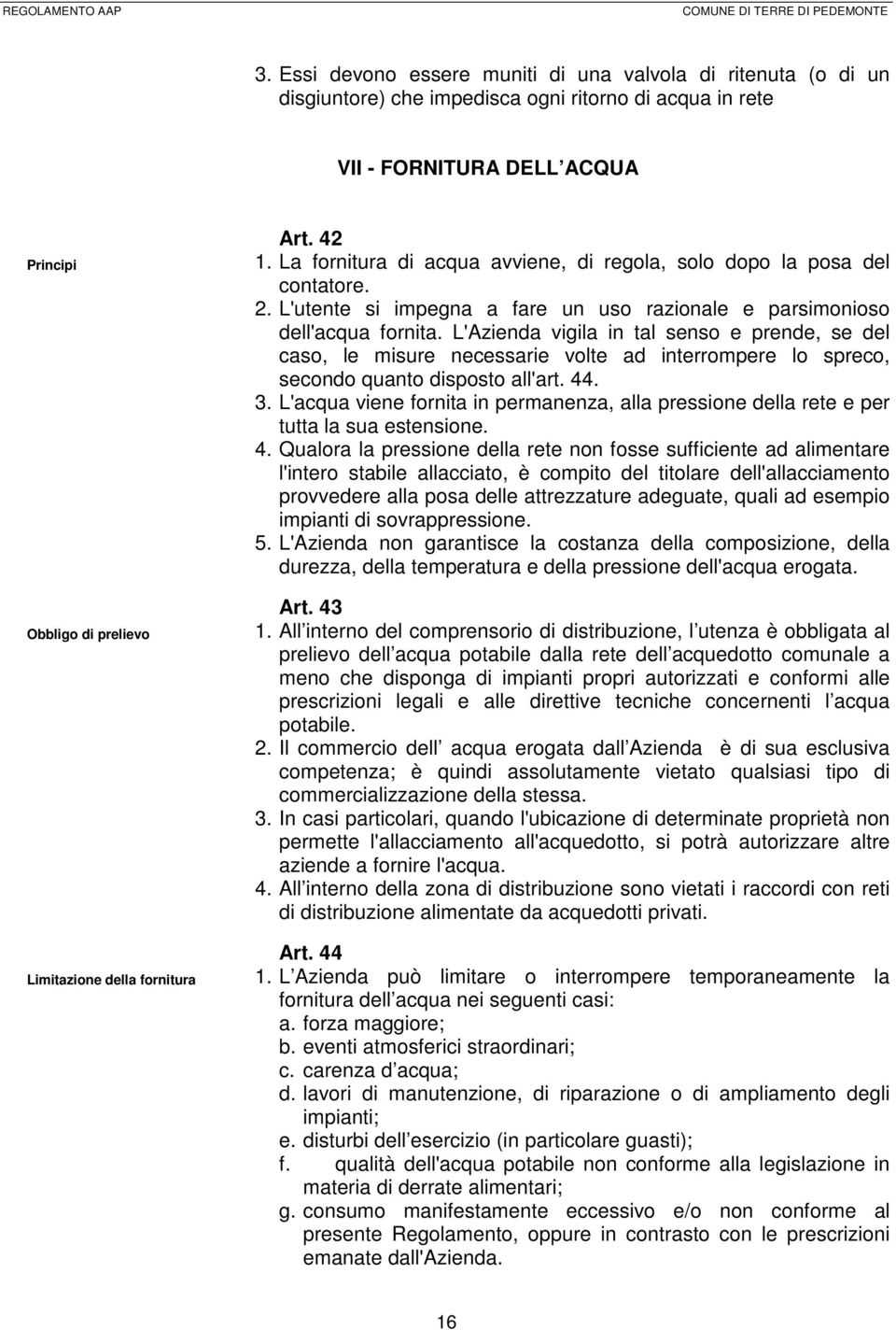 L'Azienda vigila in tal senso e prende, se del caso, le misure necessarie volte ad interrompere lo spreco, secondo quanto disposto all'art. 44. 3.