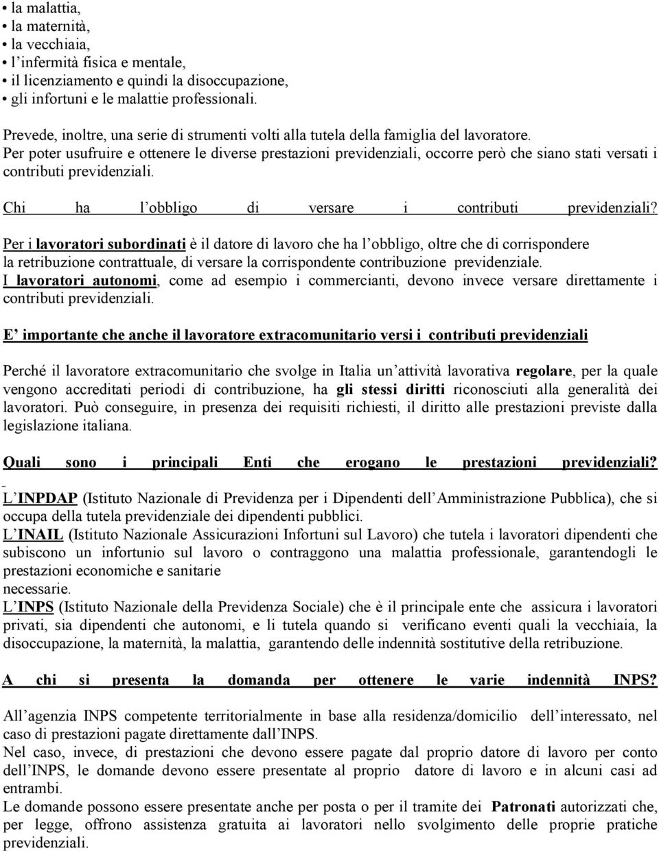 Per poter usufruire e ottenere le diverse prestazioni previdenziali, occorre però che siano stati versati i contributi previdenziali. Chi ha l obbligo di versare i contributi previdenziali?