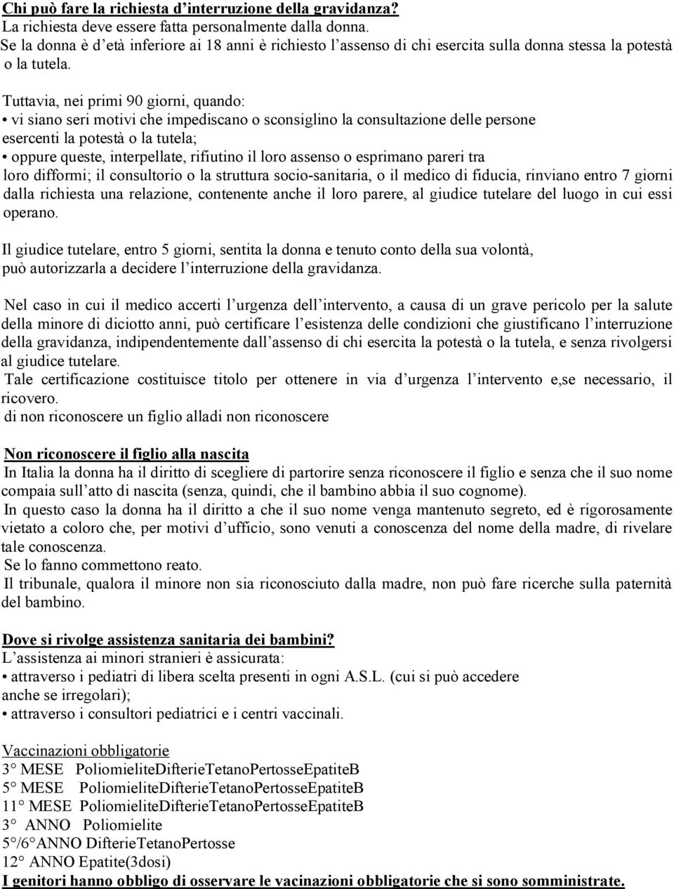 Tuttavia, nei primi 90 giorni, quando: vi siano seri motivi che impediscano o sconsiglino la consultazione delle persone esercenti la potestà o la tutela; oppure queste, interpellate, rifiutino il