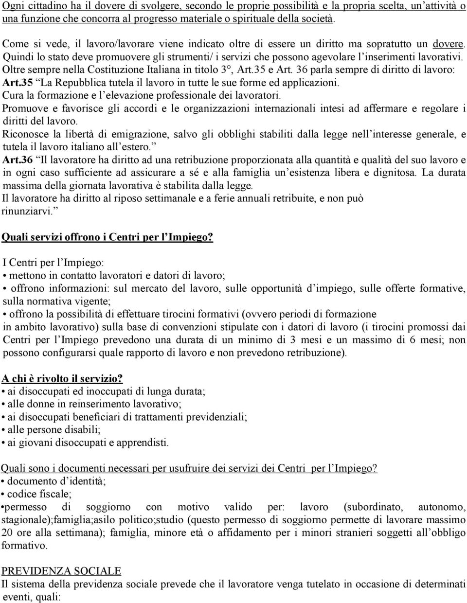 Quindi lo stato deve promuovere gli strumenti/ i servizi che possono agevolare l inserimenti lavorativi. Oltre sempre nella Costituzione Italiana in titolo 3, Art.35 e Art.