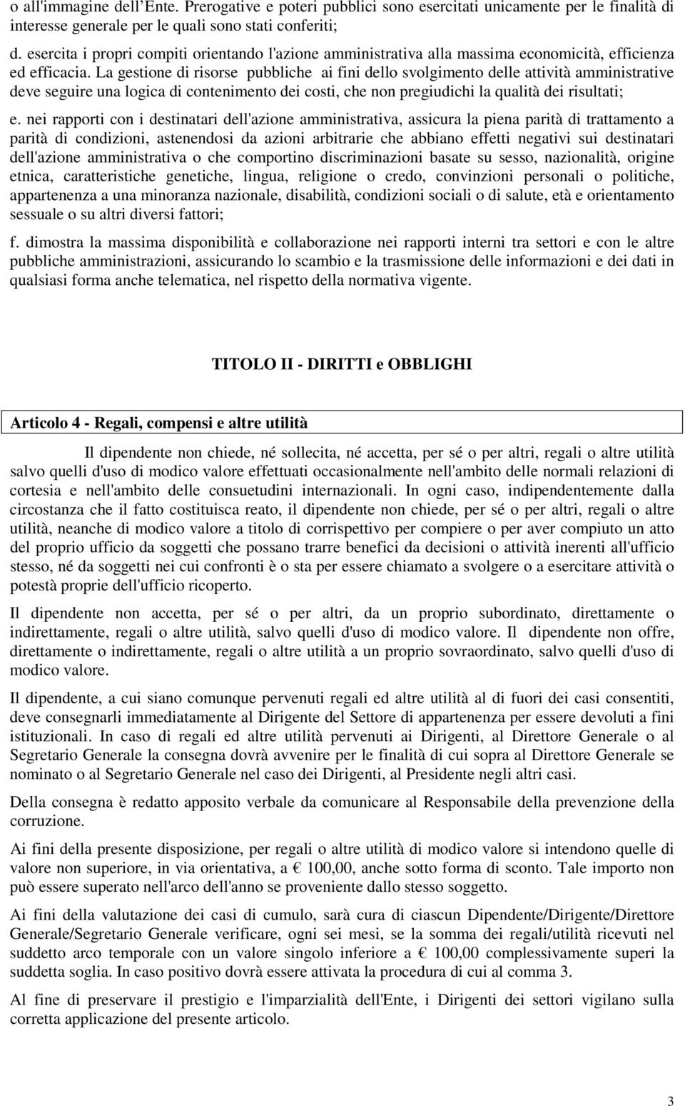 La gestione di risorse pubbliche ai fini dello svolgimento delle attività amministrative deve seguire una logica di contenimento dei costi, che non pregiudichi la qualità dei risultati; e.