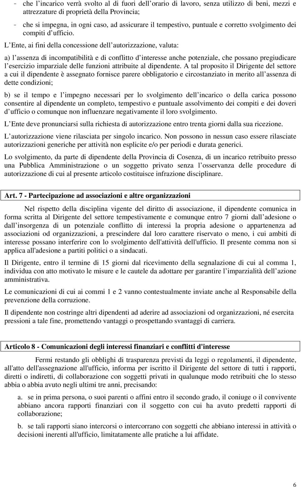 L Ente, ai fini della concessione dell autorizzazione, valuta: a) l assenza di incompatibilità e di conflitto d interesse anche potenziale, che possano pregiudicare l esercizio imparziale delle