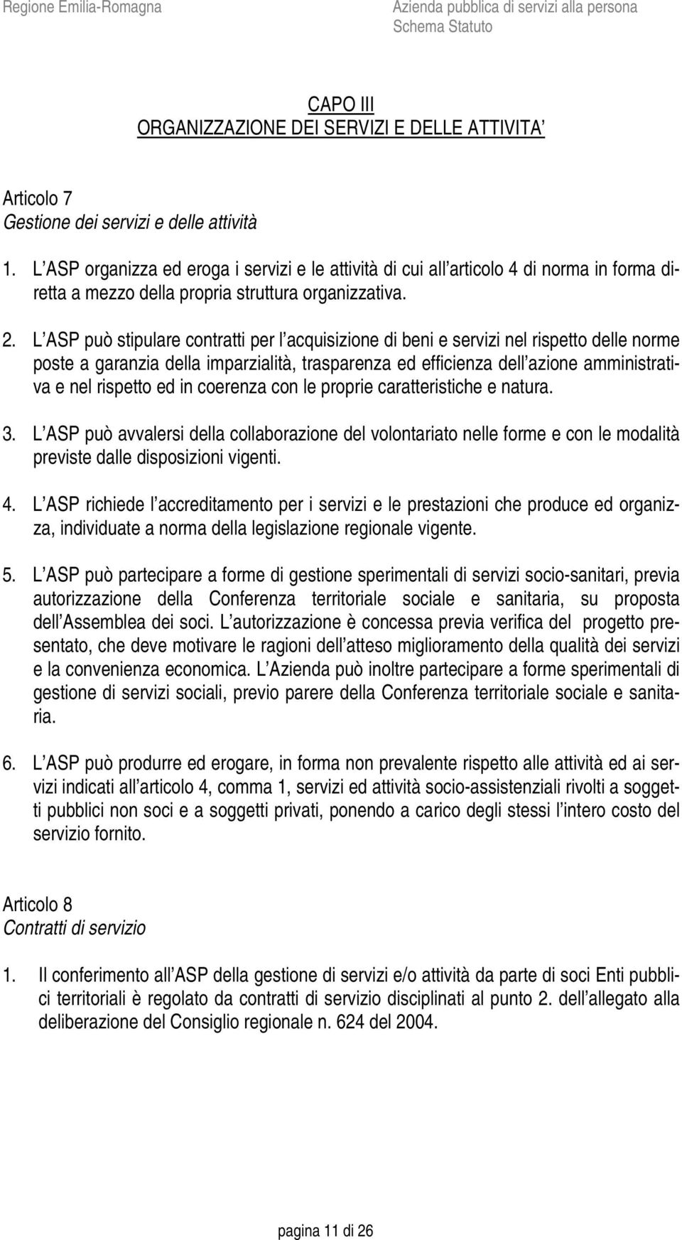 L ASP può stipulare contratti per l acquisizione di beni e servizi nel rispetto delle norme poste a garanzia della imparzialità, trasparenza ed efficienza dell azione amministrativa e nel rispetto ed