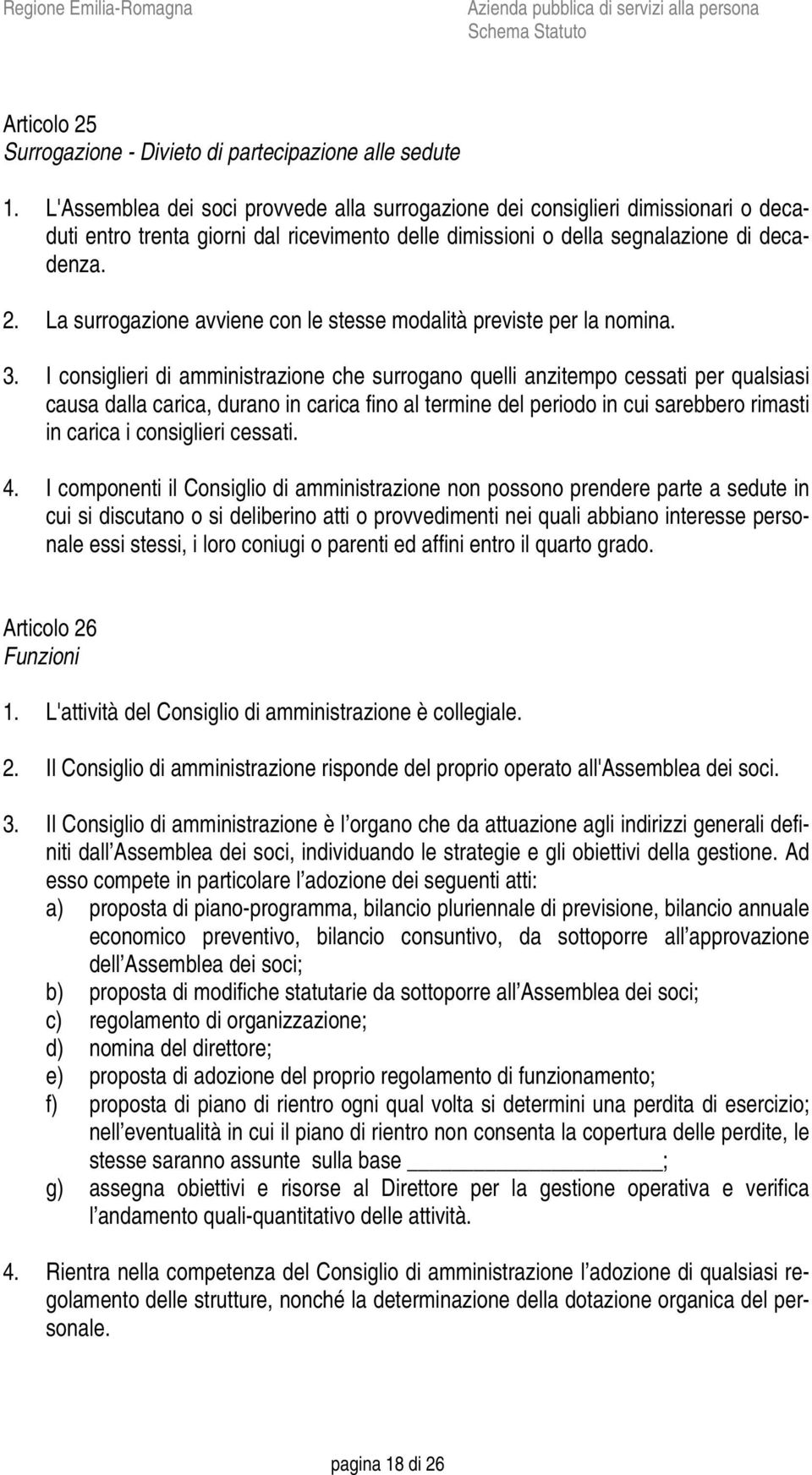 La surrogazione avviene con le stesse modalità previste per la nomina. 3.