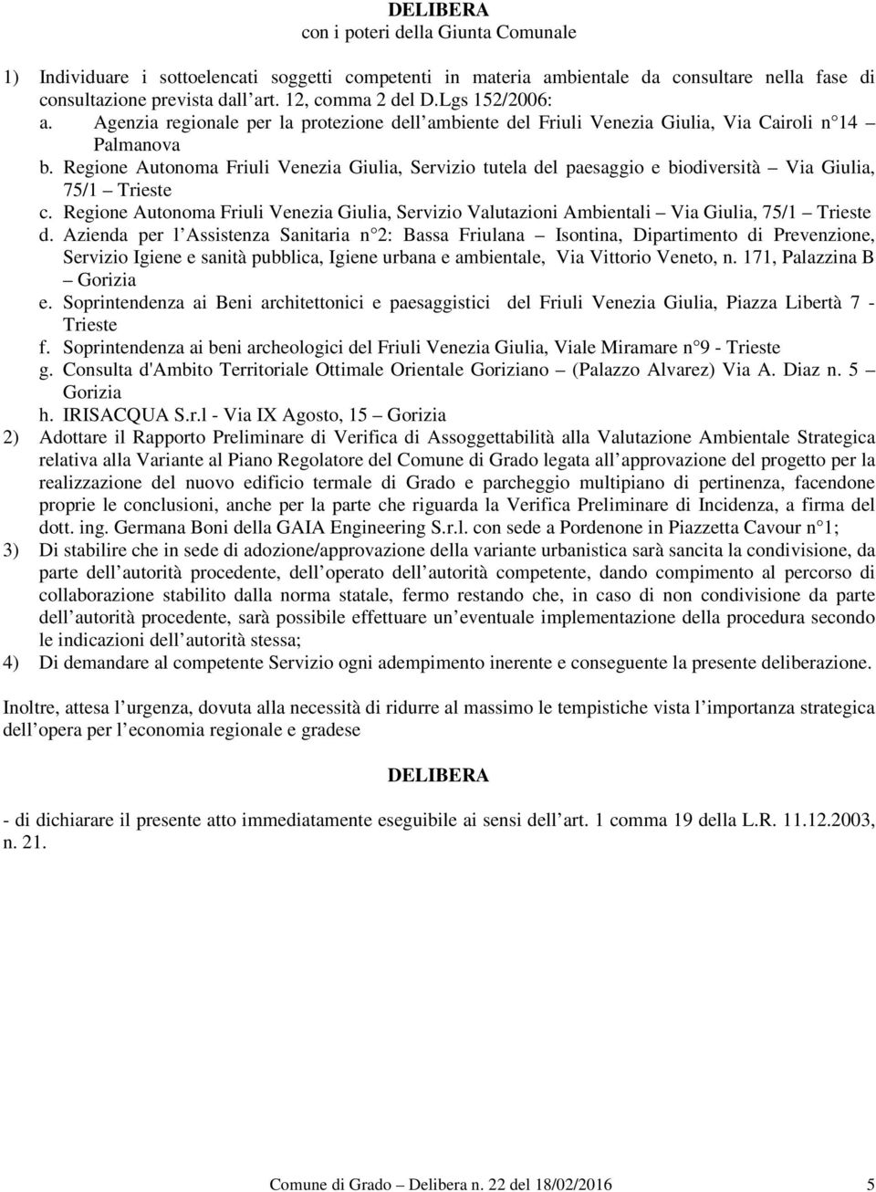 Regione Autonoma Friuli Venezia Giulia, Servizio tutela del paesaggio e biodiversità Via Giulia, 75/1 Trieste c.