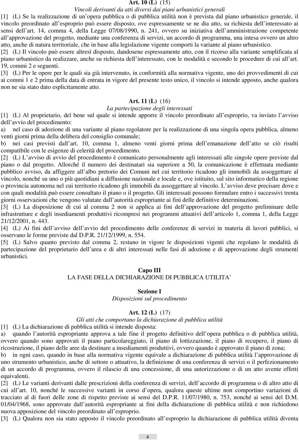 241, ovvero su iniziativa dell amministrazione competente all approvazione del progetto, mediante una conferenza di servizi, un accordo di programma, una intesa ovvero un altro atto, anche di natura