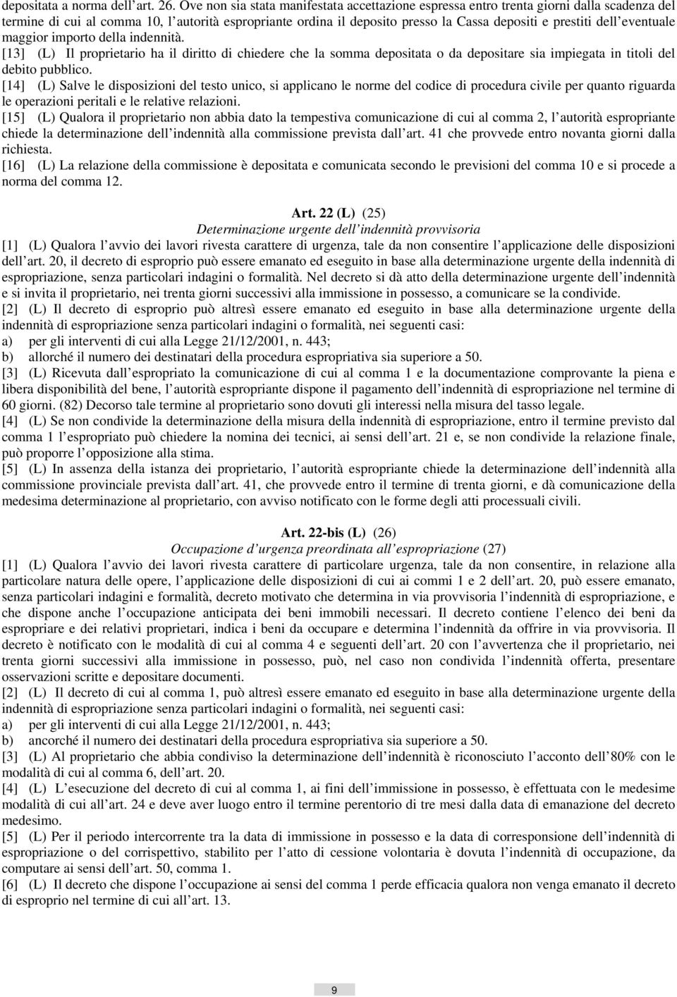 dell eventuale maggior importo della indennità. [13] (L) Il proprietario ha il diritto di chiedere che la somma depositata o da depositare sia impiegata in titoli del debito pubblico.