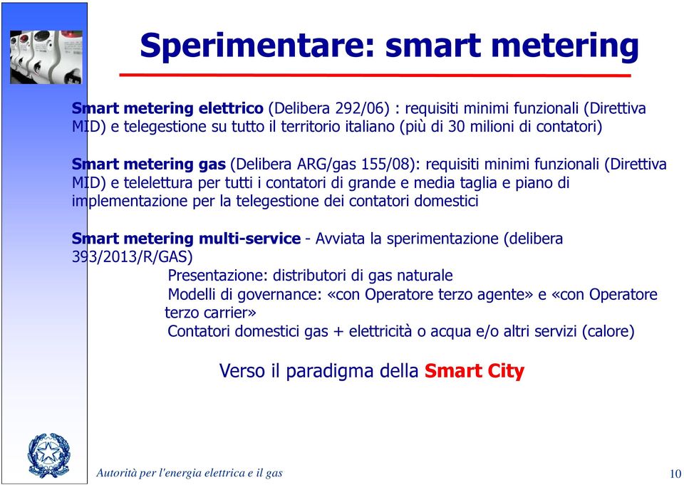 telegestione dei contatori domestici Smart metering multi-service - Avviata la sperimentazione (delibera 393/2013/R/GAS) Presentazione: distributori di gas naturale Modelli di governance: «con